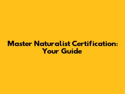 Master Naturalist Certification: Your Guide
