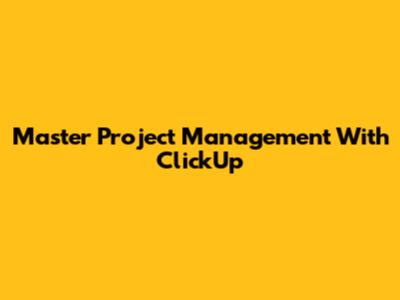 Master Project Management With ClickUp