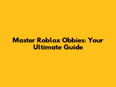 Master Roblox Obbies: Your Ultimate Guide