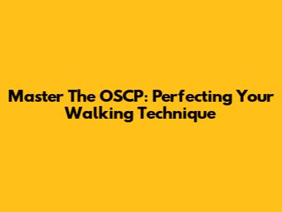 Master The OSCP: Perfecting Your Walking Technique