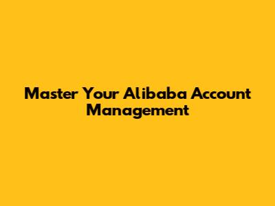 Master Your Alibaba Account Management