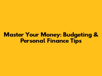 Master Your Money: Budgeting & Personal Finance Tips