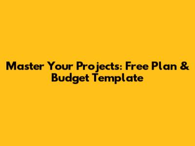 Master Your Projects: Free Plan & Budget Template