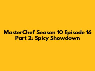 MasterChef Season 10 Episode 16 Part 2: Spicy Showdown