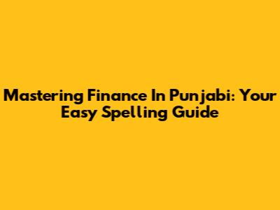 Mastering 'Finance' In Punjabi: Your Easy Spelling Guide