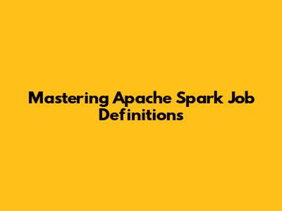 Mastering Apache Spark Job Definitions