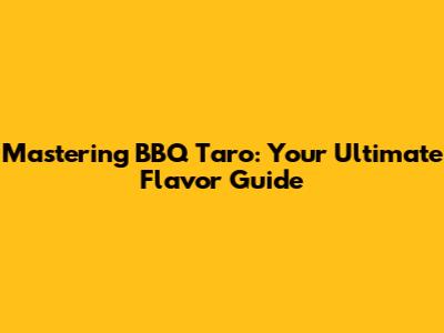 Mastering BBQ Taro: Your Ultimate Flavor Guide