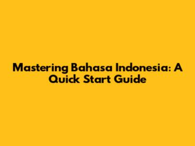 Mastering Bahasa Indonesia: A Quick Start Guide