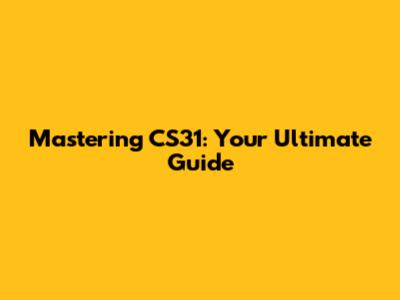 Mastering CS31: Your Ultimate Guide