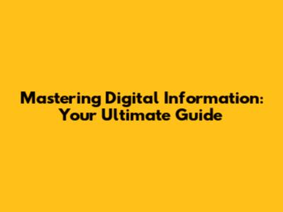 Mastering Digital Information: Your Ultimate Guide