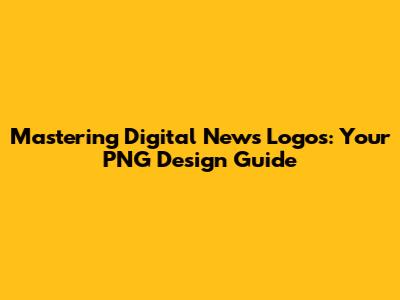 Mastering Digital News Logos: Your PNG Design Guide