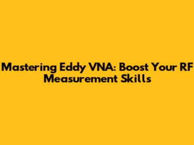 Mastering Eddy VNA: Boost Your RF Measurement Skills