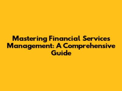 Mastering Financial Services Management: A Comprehensive Guide