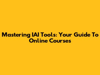 Mastering IAI Tools: Your Guide To Online Courses