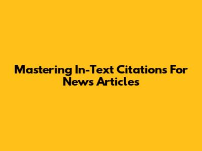 Mastering In-Text Citations For News Articles