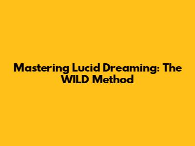 Mastering Lucid Dreaming: The WILD Method