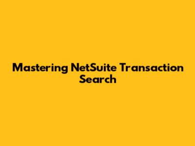 Mastering NetSuite Transaction Search