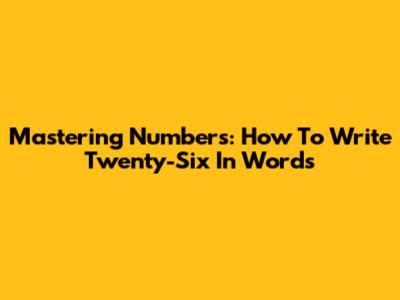 Mastering Numbers: How To Write Twenty-Six In Words