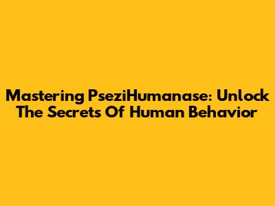 Mastering PseziHumanase: Unlock The Secrets Of Human Behavior