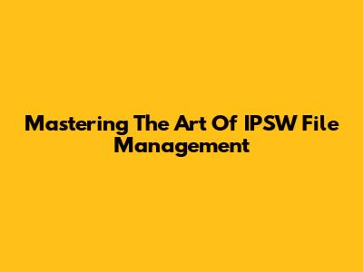 Mastering The Art Of IPSW File Management