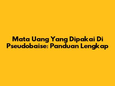 Mata Uang Yang Dipakai Di Pseudobaise: Panduan Lengkap