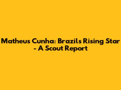 Matheus Cunha: Brazil's Rising Star - A Scout Report