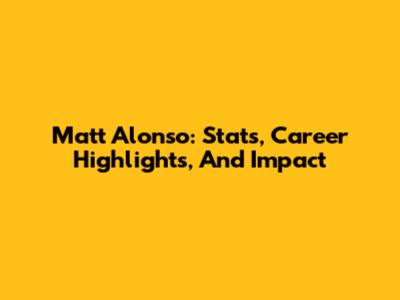 Matt Alonso: Stats, Career Highlights, And Impact