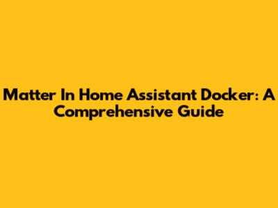 Matter In Home Assistant Docker: A Comprehensive Guide