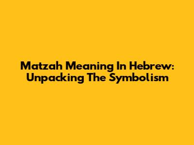 Matzah Meaning In Hebrew: Unpacking The Symbolism