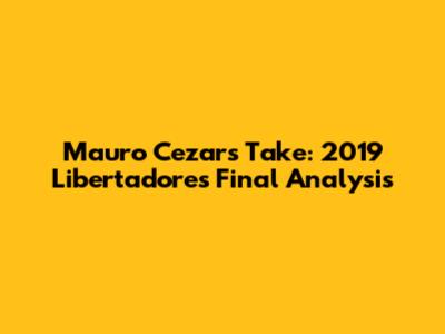 Mauro Cezar's Take: 2019 Libertadores Final Analysis
