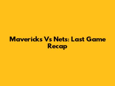 Mavericks Vs Nets: Last Game Recap