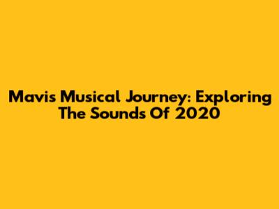 Mavi's Musical Journey: Exploring The Sounds Of 2020