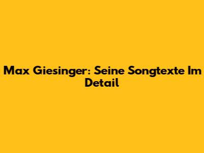 Max Giesinger: Seine Songtexte Im Detail