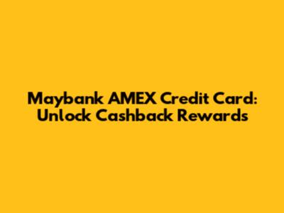 Maybank AMEX Credit Card: Unlock Cashback Rewards