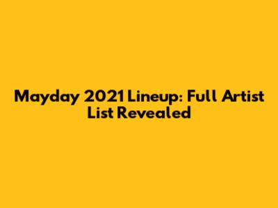 Mayday 2021 Lineup: Full Artist List Revealed