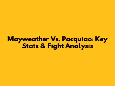 Mayweather Vs. Pacquiao: Key Stats & Fight Analysis