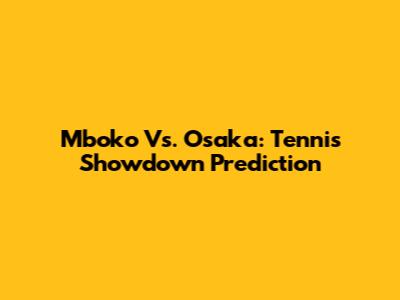 Mboko Vs. Osaka: Tennis Showdown Prediction