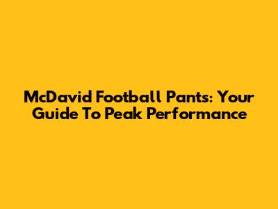 McDavid Football Pants: Your Guide To Peak Performance