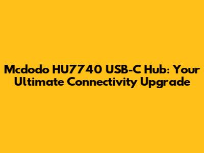 Mcdodo HU7740 USB-C Hub: Your Ultimate Connectivity Upgrade