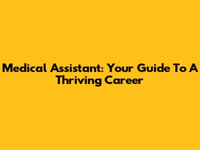 Medical Assistant: Your Guide To A Thriving Career