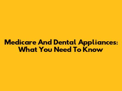 Medicare And Dental Appliances: What You Need To Know
