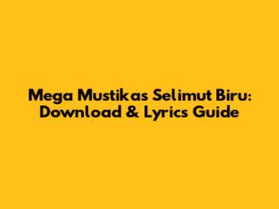 Mega Mustika's 'Selimut Biru': Download & Lyrics Guide