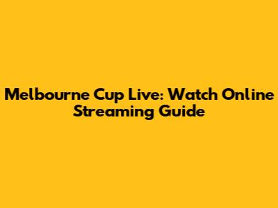 Melbourne Cup Live: Watch Online Streaming Guide