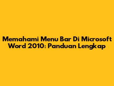 Memahami Menu Bar Di Microsoft Word 2010: Panduan Lengkap