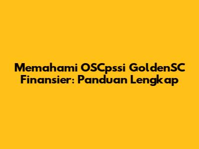 Memahami OSCpssi GoldenSC Finansier: Panduan Lengkap
