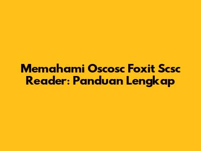 Memahami Oscosc Foxit Scsc Reader: Panduan Lengkap