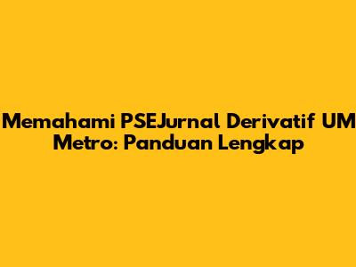Memahami PSEJurnal Derivatif UM Metro: Panduan Lengkap