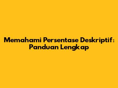 Memahami Persentase Deskriptif: Panduan Lengkap