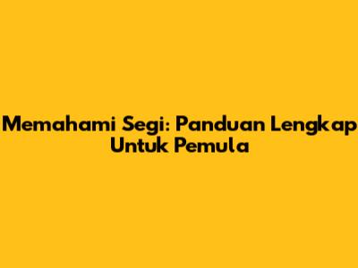 Memahami Segi: Panduan Lengkap Untuk Pemula