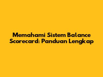 Memahami Sistem Balance Scorecard: Panduan Lengkap
